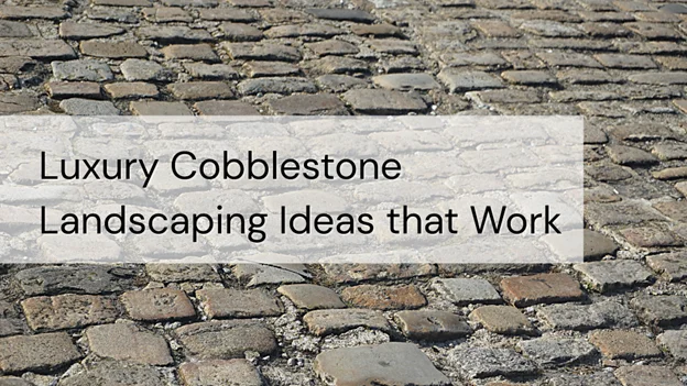 Luxury Cobblestone Landscaping Ideas That Work
